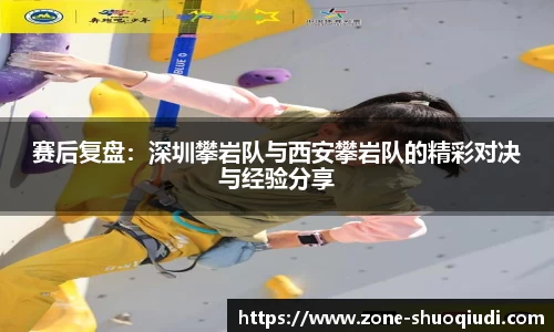赛后复盘：深圳攀岩队与西安攀岩队的精彩对决与经验分享