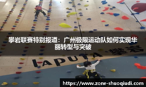 攀岩联赛特别报道：广州极限运动队如何实现华丽转型与突破